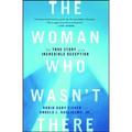 The Woman Who Wasn't There: The True Story of an Incredible Deception