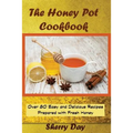 The Honey Pot Cookbook: 80 Easy and Delicious Recipes Prepared With Fresh Honey