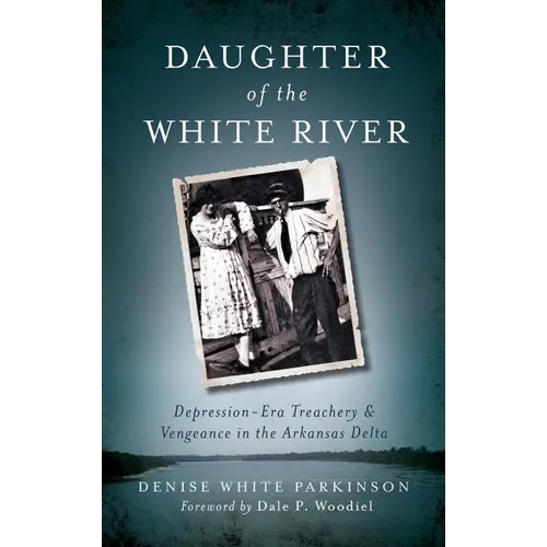 Daughter of the White River: Depression-Era Treachery and Vengeance in the Arkansas Delta