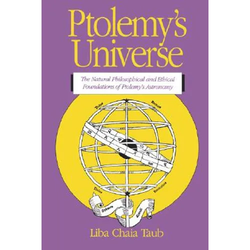 Ptolemy's Universe: The Natural Philosophical and Ethical Foundations of Ptolemy's Astronomy
