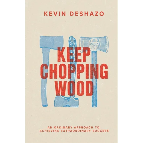 Keep Chopping Wood: an ordinary approach to achieving extraordinary success