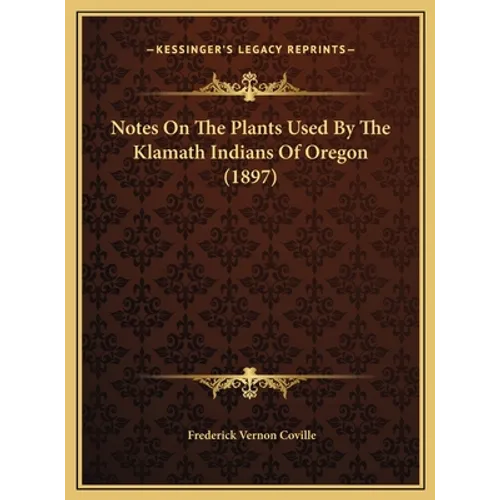 Notes On The Plants Used By The Klamath Indians Of Oregon (1897)