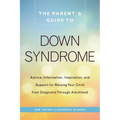 The Parent's Guide to Down Syndrome: Advice, Information, Inspiration, and Support for Raising Your Child from Diagnosis Through Adulthood