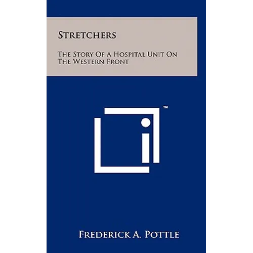 Stretchers: The Story Of A Hospital Unit On The Western Front