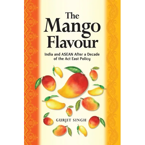 The Mango Flavour: India and ASEAN After a Decade of the Act East Policy