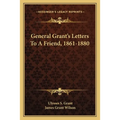 General Grant's Letters to a Friend, 1861-1880