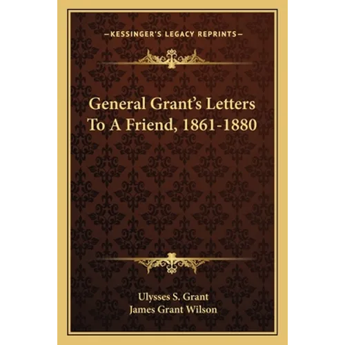 General Grant's Letters to a Friend, 1861-1880