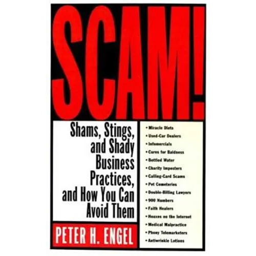 Scam!: Shams, Stings, and Shady Business Practices, and How You Can Avoid Them