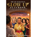 The 40 Year Plus Glow Up Playbook: Celebrating Life, Love, Happiness, and Beauty in Our 40s, 50s, 60s, and Beyond