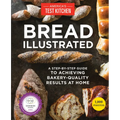 Bread Illustrated: A Step-By-Step Guide to Achieving Bakery-Quality Results at Home