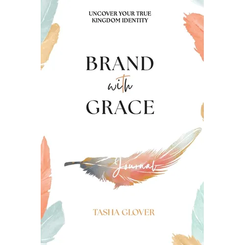 Brand With Grace Journal: Uncover Your True Kingdom Identity