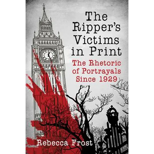 The Ripper's Victims in Print: The Rhetoric of Portrayals Since 1929