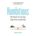 Humbitious: The Power of Low-Ego, High-Drive Leadership