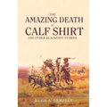 The Amazing Death of Calf Shirt: And Other Blackfoot Stories