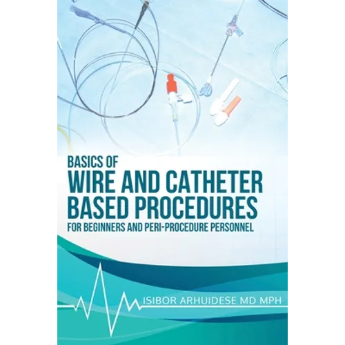 Basics of Wire and Catheter Based Procedures: For Beginners And Peri-Procedure Personnel