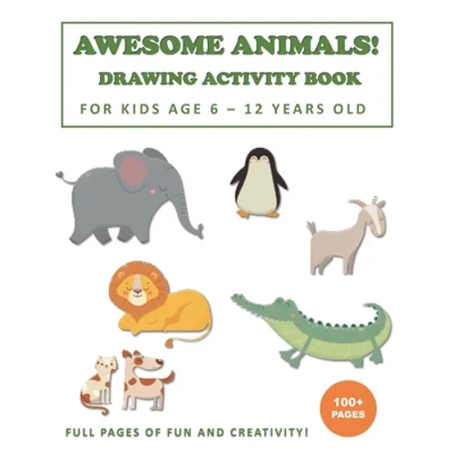 Awesome Animals! Drawing Activity Book for Kids Age 6 - 12 Years Old: More than 100+ Pages of Fun and Creativity!