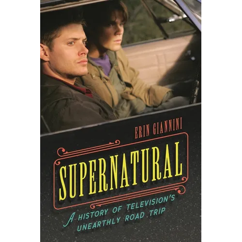 Supernatural: A History of Television's Unearthly Road Trip