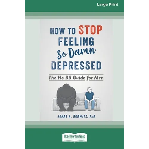 How to Stop Feeling So Damn Depressed: The No BS Guide for Men (16pt Large Print Edition)