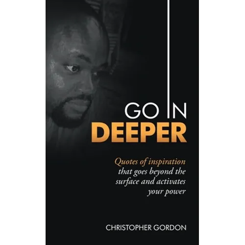 Go in Deeper: Quotes of Inspiration That Goes Beyond the Surface and Activates Your Power