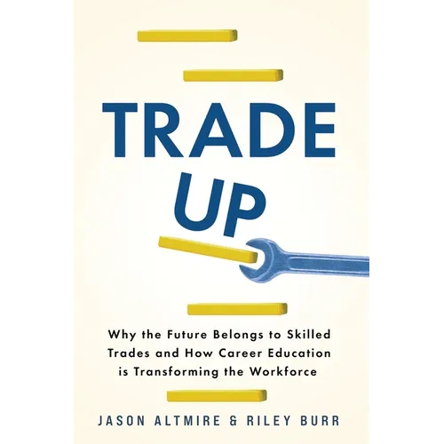 Trade Up: Why the Future Belongs to Skilled Trades and How Career Education is Transforming the Workforce