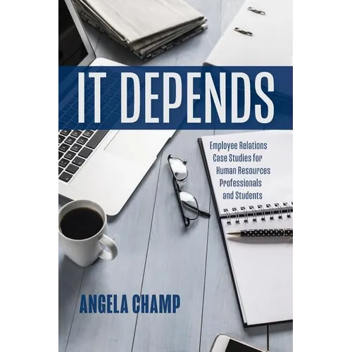 It Depends: Employee Relations Case Studies for Human Resources Professionals and Students