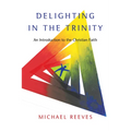 Delighting in the Trinity: An Introduction to the Christian Faith