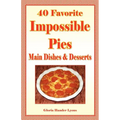 40 Favorite Impossible Pies: Main Dishes & Desserts