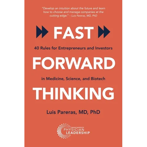 Fast Forward Thinking: 40 Rules for Entrepreneurs and Investors in Medical, Science, and Biotech
