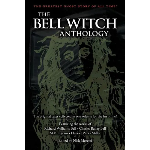 The Bell Witch Anthology: The Essential Texts of America's Most Famous Ghost Story