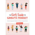 The Girls' Guide to Growth Mindset: A Can-Do Approach to Building Confidence, Courage, and Grit