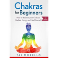 Chakras for Beginners: How to Balance Your Chakras, Radiate Energy and Heal Yourself