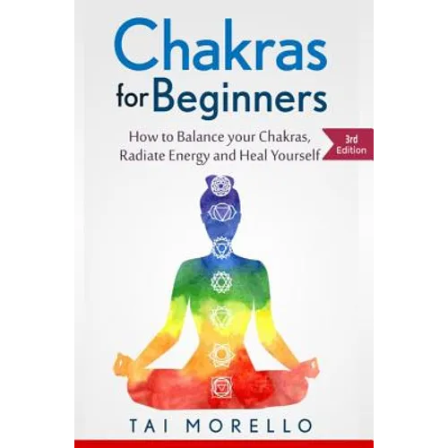 Chakras for Beginners: How to Balance Your Chakras, Radiate Energy and Heal Yourself