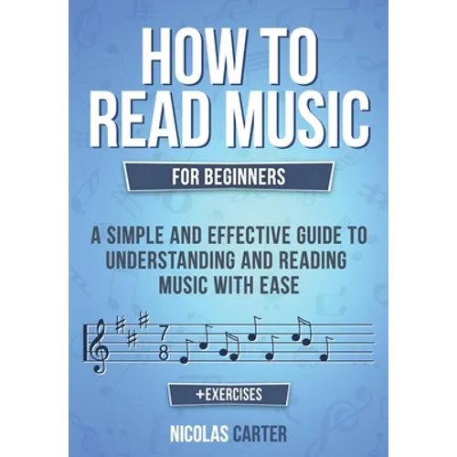 How to Read Music: For Beginners - A Simple and Effective Guide to Understanding and Reading Music with Ease