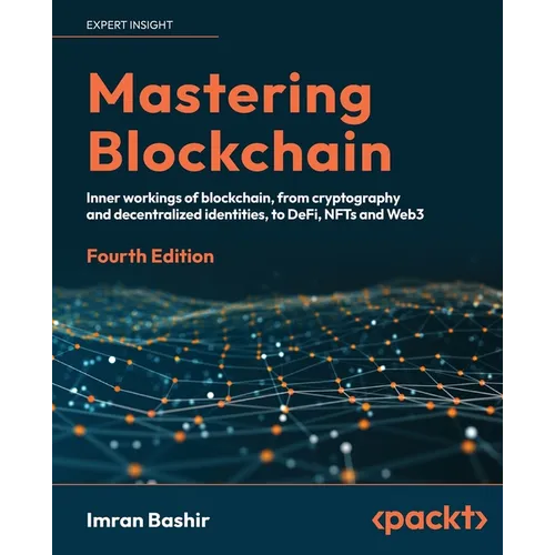 Mastering Blockchain - Fourth Edition: Inner workings of blockchain, from cryptography and decentralized identities, to DeFi, NFTs and Web3