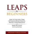 LEAPS for Beginners: How to Use Long-Term Options to Build Wealth, Protect Your Portfolio and Make Big Gains with Limited Risk