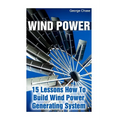 Wind Power: 15 Lessons How To Build Wind Power Generating System