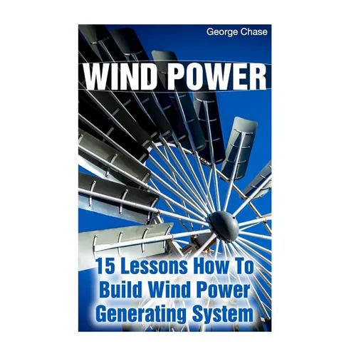 Wind Power: 15 Lessons How To Build Wind Power Generating System