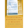 Everything Happens for a Reason: Finding the True Meaning of the Events in Our Lives