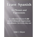 Learn Spanish by Phrases and Expressions: A collection of over 5,300 useful idiomatic expressions and phrases for every-day use