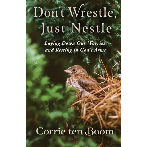 Don't Wrestle, Just Nestle: Laying Down Our Worries and Resting in God's Arms