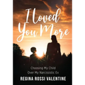 I Loved You More: Choosing My Child Over My Narcissistic Ex