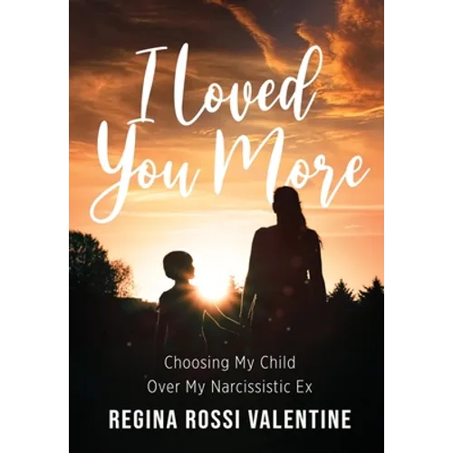 I Loved You More: Choosing My Child Over My Narcissistic Ex