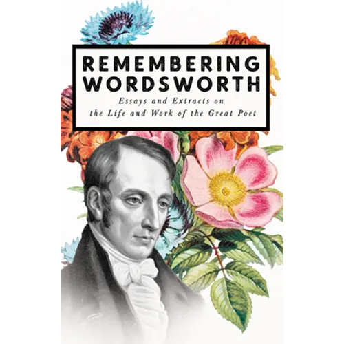 Remembering Wordsworth - Essays and Extracts on the Life and Work of the Great Poet