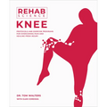 Rehab Science: Knee: Protocols and Exercise Programs for Overcoming Pain and Healing from Injury