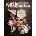 The Garlic Companion: Recipes, Crafts, Preservation Techniques, and Simple Ways to Grow Your Own