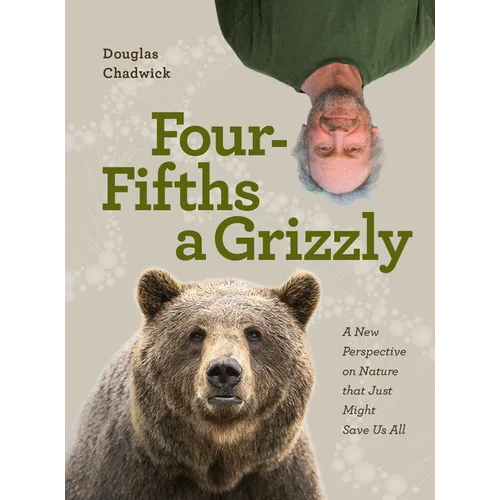 Four Fifths a Grizzly: A New Perspective on Nature That Just Might Save Us All