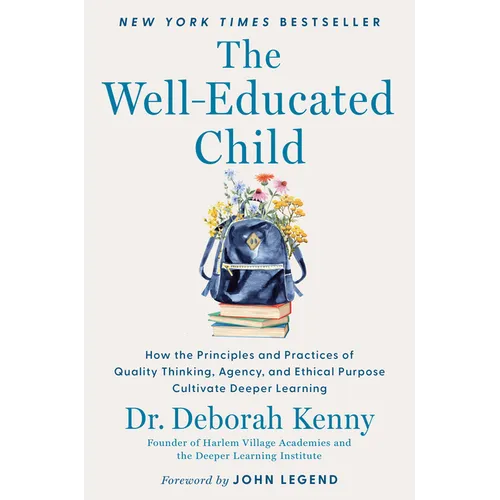 The Well-Educated Child: How the Principles and Practices of Quality Thinking, Agency, and Ethical Purpose Cultivate Deeper Learning