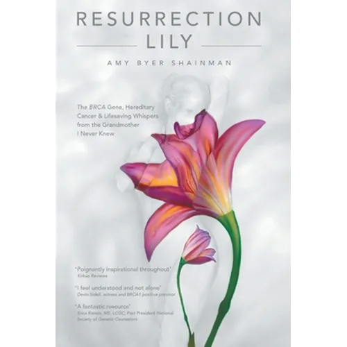 Resurrection Lily: The Brca Gene, Hereditary Cancer & Lifesaving Whispers from the Grandmother I Never Knew
