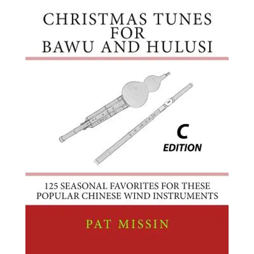 Christmas Tunes for Bawu and Hulusi - C Edition: 125 Seasonal Favorites for These Popular Chinese Wind Instruments