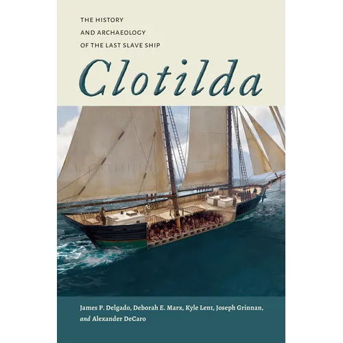 Clotilda: The History and Archaeology of the Last Slave Ship